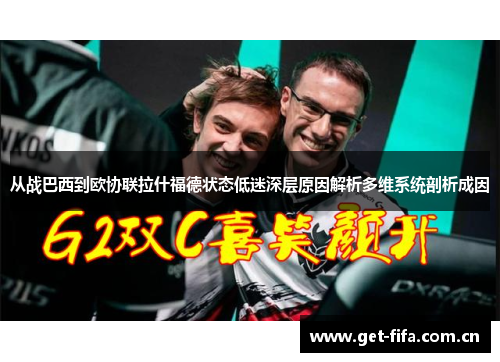 从战巴西到欧协联拉什福德状态低迷深层原因解析多维系统剖析成因